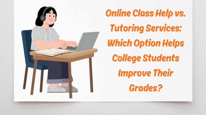 Online Class Help vs. Tutoring Services: Which Option Helps College Students Improve Their Grades?