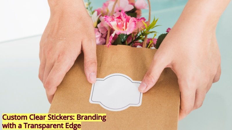 Custom Clear Stickers: Branding with a Transparent Edge